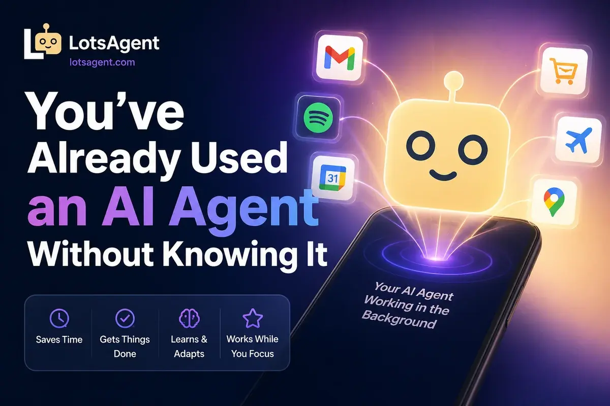 You've Already Used an AI Agent Without Knowing It: Here's How LotsAgent Powers Your Workflow